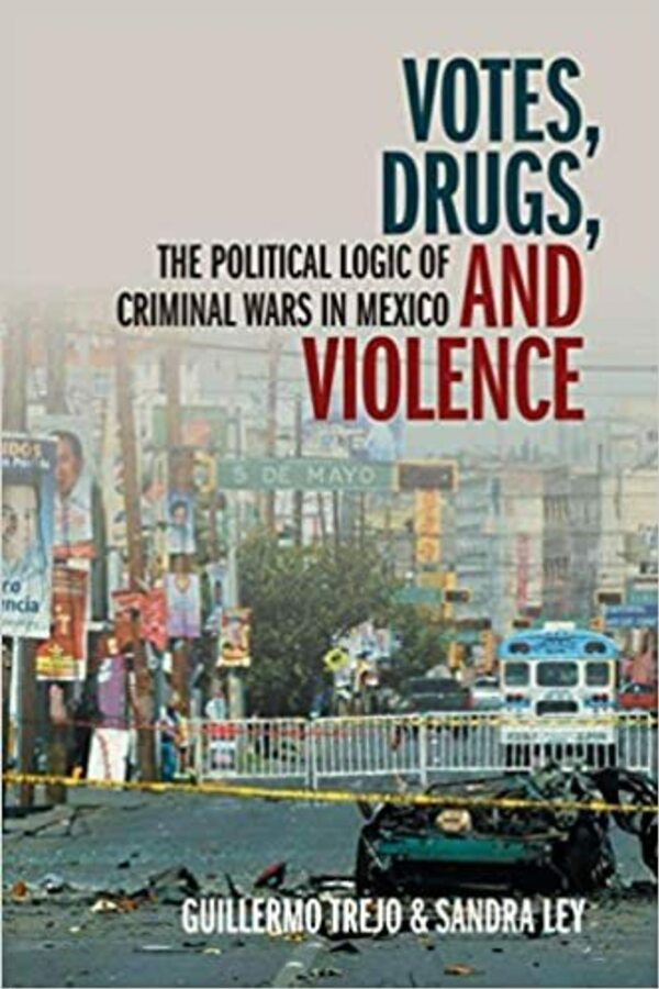 Votes, Drugs, and Violence: The Political Logic of Criminal Wars in Mexico