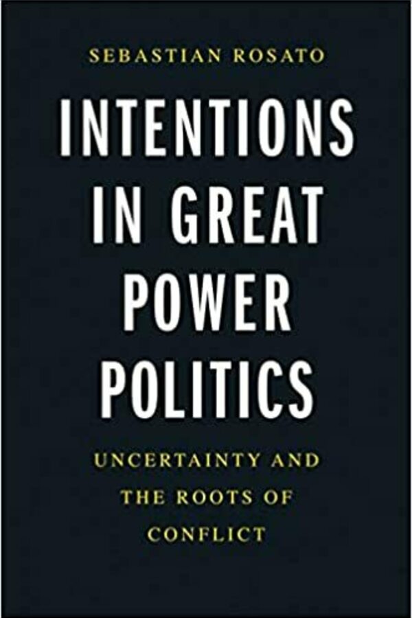 Intentions in Great Power Politics: Uncertainty and the Roots of Conflict