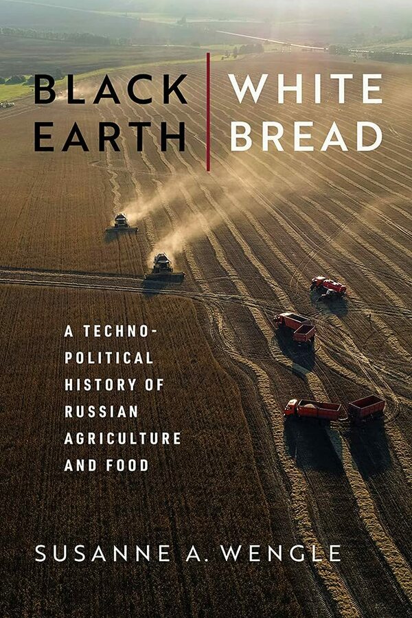 Black Earth, White Bread: A Technopolitical History of Russian Agriculture